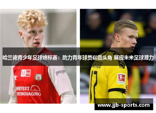 哈兰德青少年足球锦标赛：助力青年球员崭露头角 展现未来足球潜力