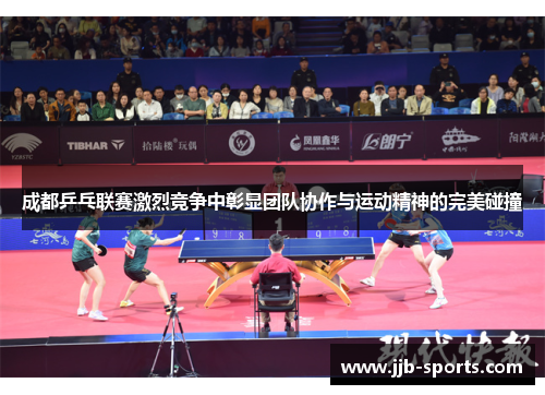 成都乒乓联赛激烈竞争中彰显团队协作与运动精神的完美碰撞