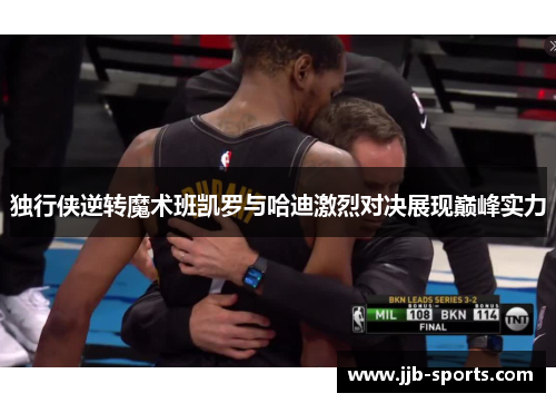 独行侠逆转魔术班凯罗与哈迪激烈对决展现巅峰实力