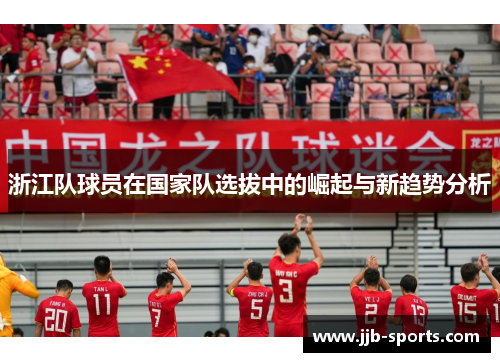 浙江队球员在国家队选拔中的崛起与新趋势分析