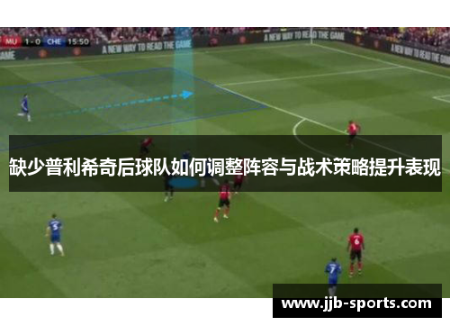 缺少普利希奇后球队如何调整阵容与战术策略提升表现