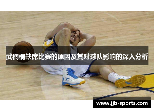 武桐桐缺席比赛的原因及其对球队影响的深入分析