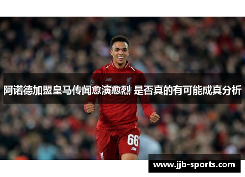 阿诺德加盟皇马传闻愈演愈烈 是否真的有可能成真分析