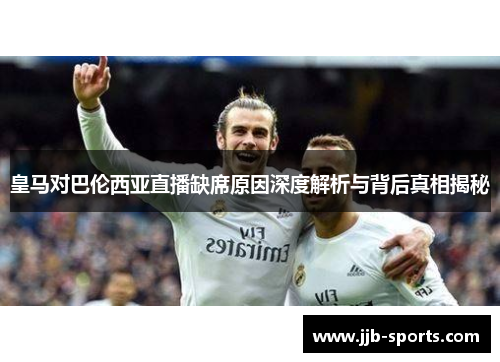 皇马对巴伦西亚直播缺席原因深度解析与背后真相揭秘