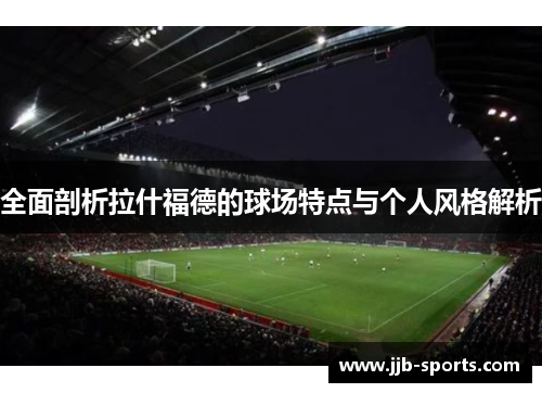 全面剖析拉什福德的球场特点与个人风格解析